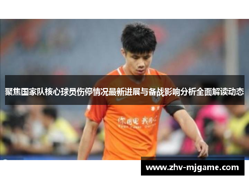 聚焦国家队核心球员伤停情况最新进展与备战影响分析全面解读动态 聚焦国家队核心球员伤停情况最新进展与备战影响分析全面解读动态