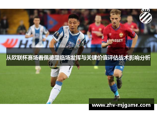 从欧联杯赛场看佩德里临场发挥与关键价值评估战术影响分析