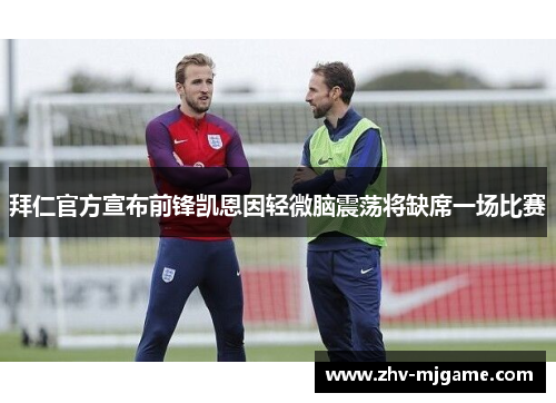 拜仁官方宣布前锋凯恩因轻微脑震荡将缺席一场比赛 拜仁官方宣布前锋凯恩因轻微脑震荡将缺席一场比赛