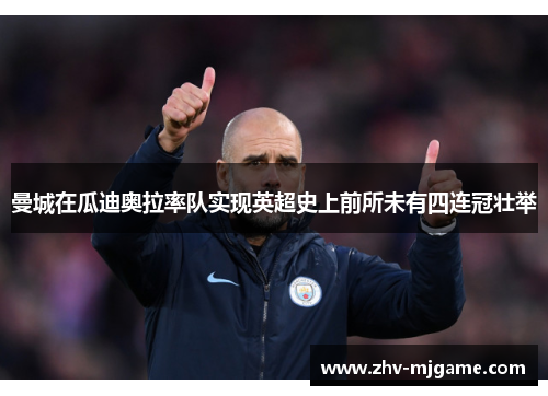 曼城在瓜迪奥拉率队实现英超史上前所未有四连冠壮举 曼城在瓜迪奥拉率队实现英超史上前所未有四连冠壮举