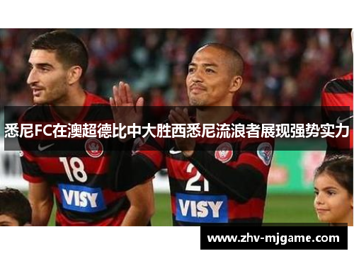 悉尼FC在澳超德比中大胜西悉尼流浪者展现强势实力